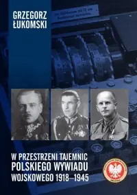 Ograniczona ilość W przestrzeni tajemnic polskiego wywiadu wojskowego 1918-1945