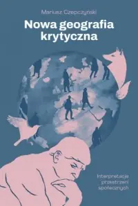 Darmowa dostawa Nowa geografia krytyczna. Interpretacje przestrzeni społecznych