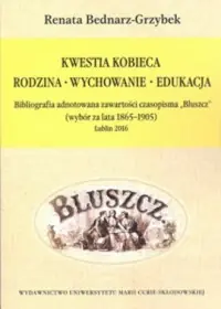 Kwestia kobieca. Rodzina - wychowanie - edukacja. Bibliografia adnotowana zawartości czasopisma Bluszcz (wybór za lata 1865-1905) Zamów dziś