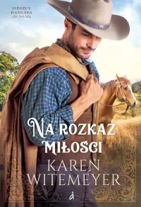 Ostatnia szansa Jeźdźcy Hangera. Tom 1. Na rozkaz miłości