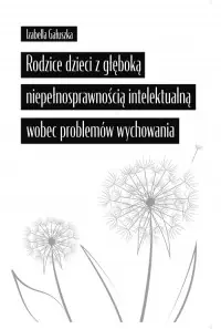 Rodzice dzieci z głęboką niepełnosprawnością intelektualną wobec problemów wychowania Taniej