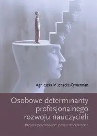 Promocja Osobowe determinanty profesjonalnego rozwoju nauczycieli. Badania porównawcze polsko-amerykańskie