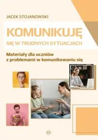 Komunikuję się w trudnych sytuacjach. Materiały dla uczniów z problemami w komunikowaniu się Bestseller