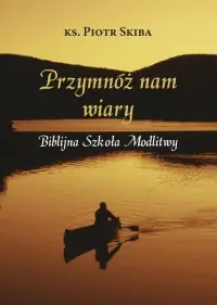 Ograniczona ilość Przymnóż nam wiary. Biblijna Szkoła Modlitwy Biblijna Szkoła Modlitwy