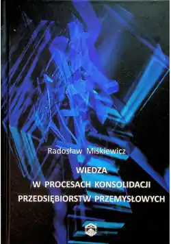 Wiedza w procesach konsolidacji przedsiębiorstw przemysłowych Zamów teraz