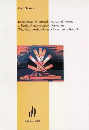 Kształtowanie narracji muzycznej i formy w Partitach na skrzypce i fortepian Witolda Lutosławskiego i Eugeniusza Knapika Ekspresowa dostawa