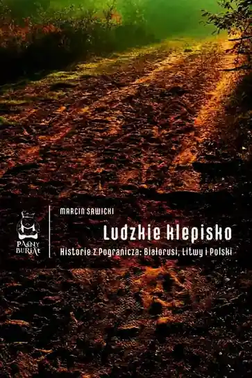 Wyjątkowa oferta Ludzkie klepisko. Historie z Pogranicza: Białorusi, Litwy i Polski