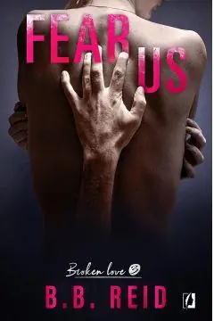 NIEGRZECZNE KSIĄŻKI. BROKEN LOVE. TOM 3. FEAR US Tylko dziś