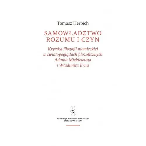 Samowładztwo rozumu i czyn Krytyka filozofii niemieckiej w światopoglądach filozoficznych Adama Mickiewicza i Władimira Erna Oferta limitowana