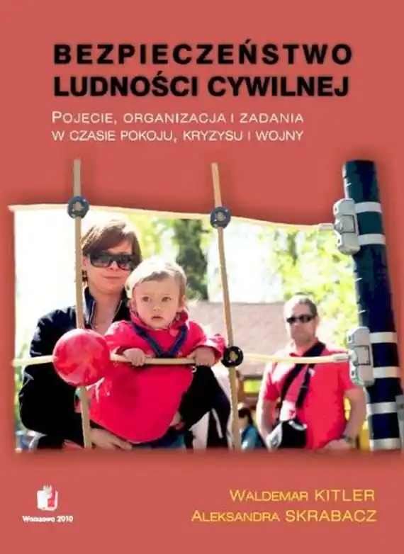BEZPIECZEŃSTWO LUDNOŚCI CYWILNEJ Pojęcie, organizacja i zadania w czasie pokoju, kryzysu i wojny Bestseller
