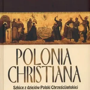 Hit cenowy Polonia Christiana Szkice z dziejów Polski Chrześcijańskiej
