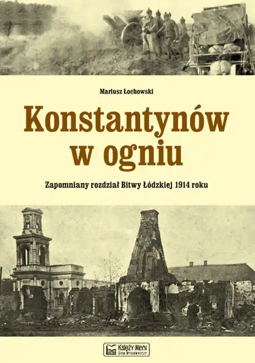 Konstantynów w ogniu Zapomniany rozdział Bitwy Łódzkiej 1914 roku Hit sprzedaży