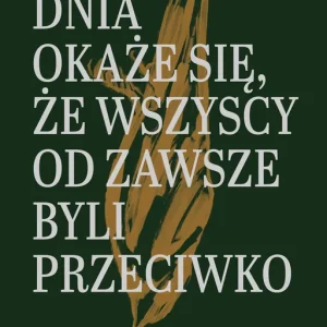 Któregoś dnia okaże się, że wszyscy od zawsze byli przeciwko Dostępne od ręki