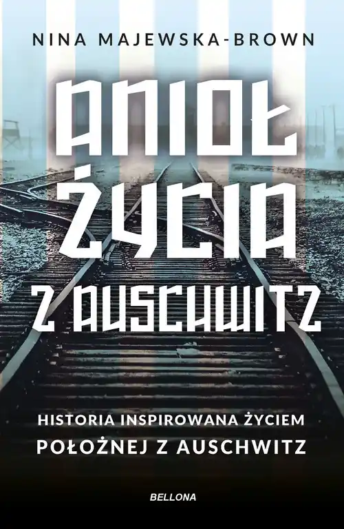 Anioł życia z Auschwitz. Historia inspirowana życiem Położnej z Auschwitz Tani