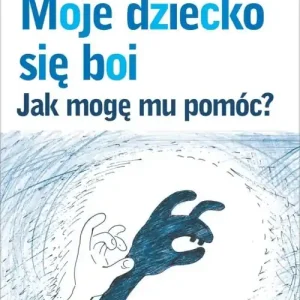 Hit cenowy Moje dziecko się boi Jak mogę mu pomóc?