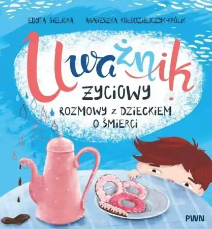 Wysoka jakość Uważnik życiowy. Rozmowy z dzieckiem o śmierci - Edyta Sielicka, Agnieszka Kołodziejczyk-Królik