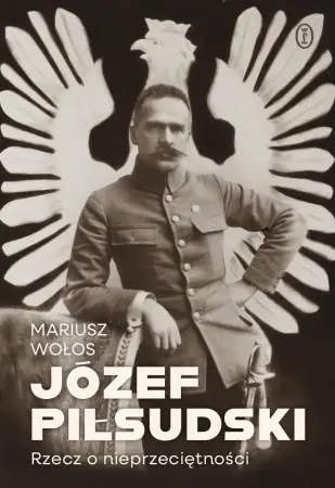 Do wyczerpania zapasów Józef Piłsudski. Rzecz o nieprzeciętności - Mariusz Wołos