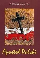 Apostoł Polski. Rzecz o Słudze Bożym B. Łubieńskim - Czesław Ryszka Hit sprzedaży